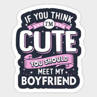 If You Think I'm Cute You Should See My Boyfriend Sticker